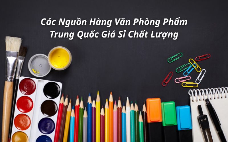 nguồn hàng văn phòng phẩm trung quốc
